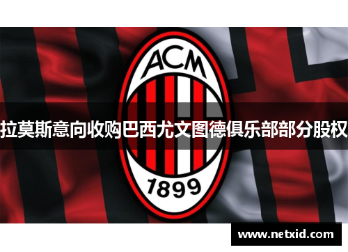 拉莫斯意向收购巴西尤文图德俱乐部部分股权